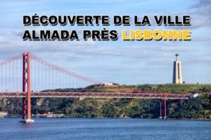 Lire la suite à propos de l’article Visiter Almada près de Lisbonne
