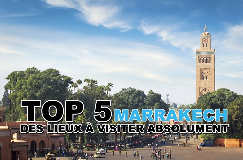 Top 5 des lieux à visiter à Marrakech