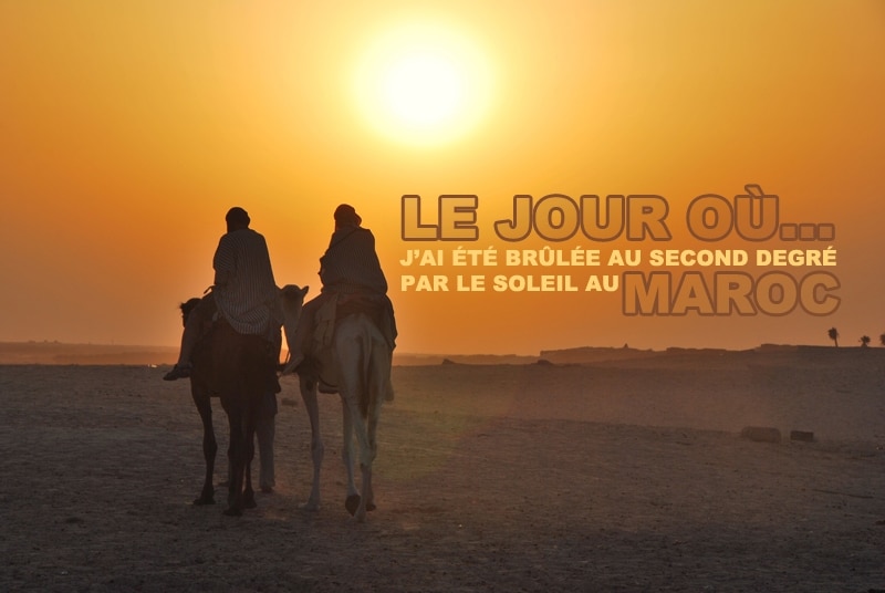 You are currently viewing J’ai été brûlée au second degré par le soleil du Maroc