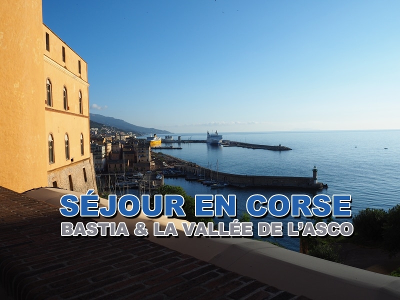 Séjour en Corse – Visiter Bastia et la vallée de l’Asco