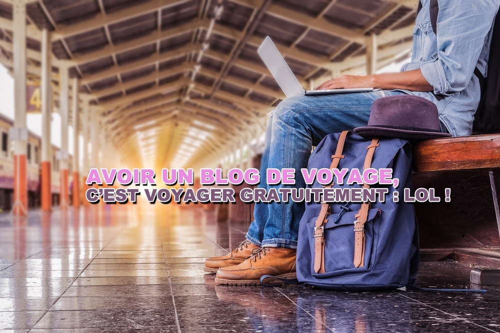 You are currently viewing Avoir un blog de voyage, c’est voyager gratuit : LOL